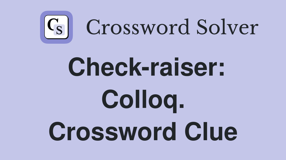 Check-raiser: Colloq. Crossword Clue