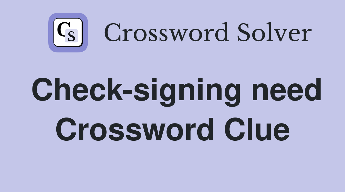Check-signing need Crossword Clue