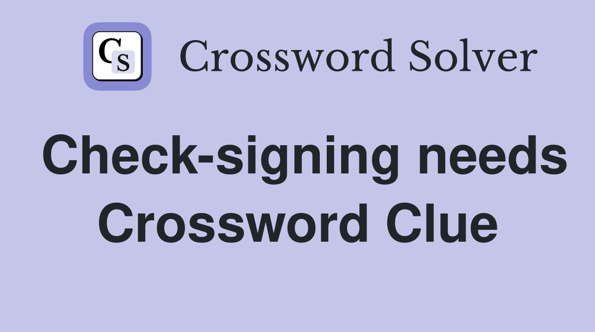 Check-signing needs Crossword Clue