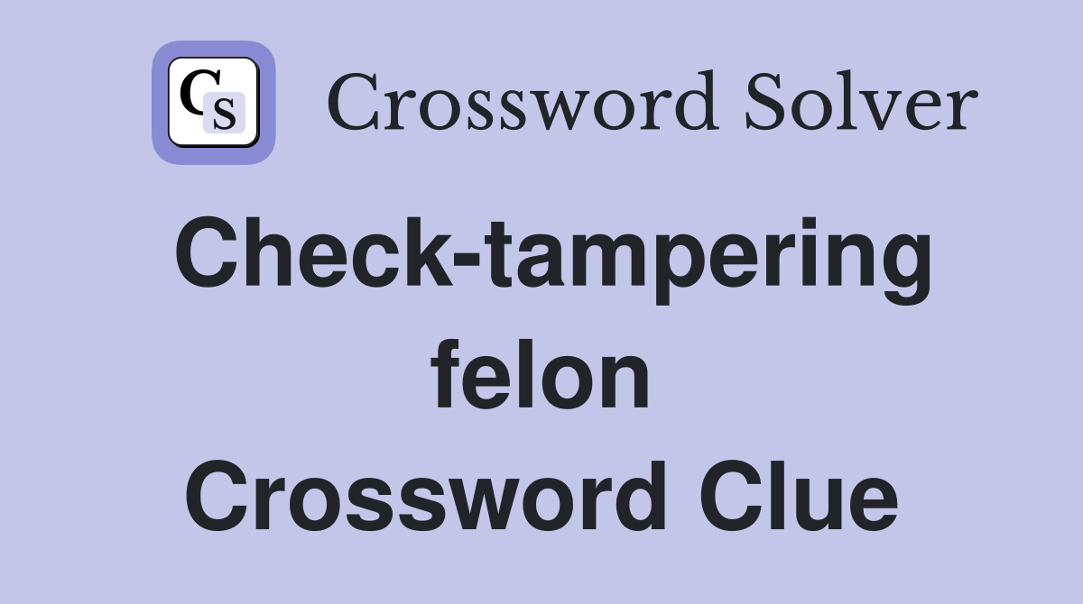 Check-tampering felon Crossword Clue