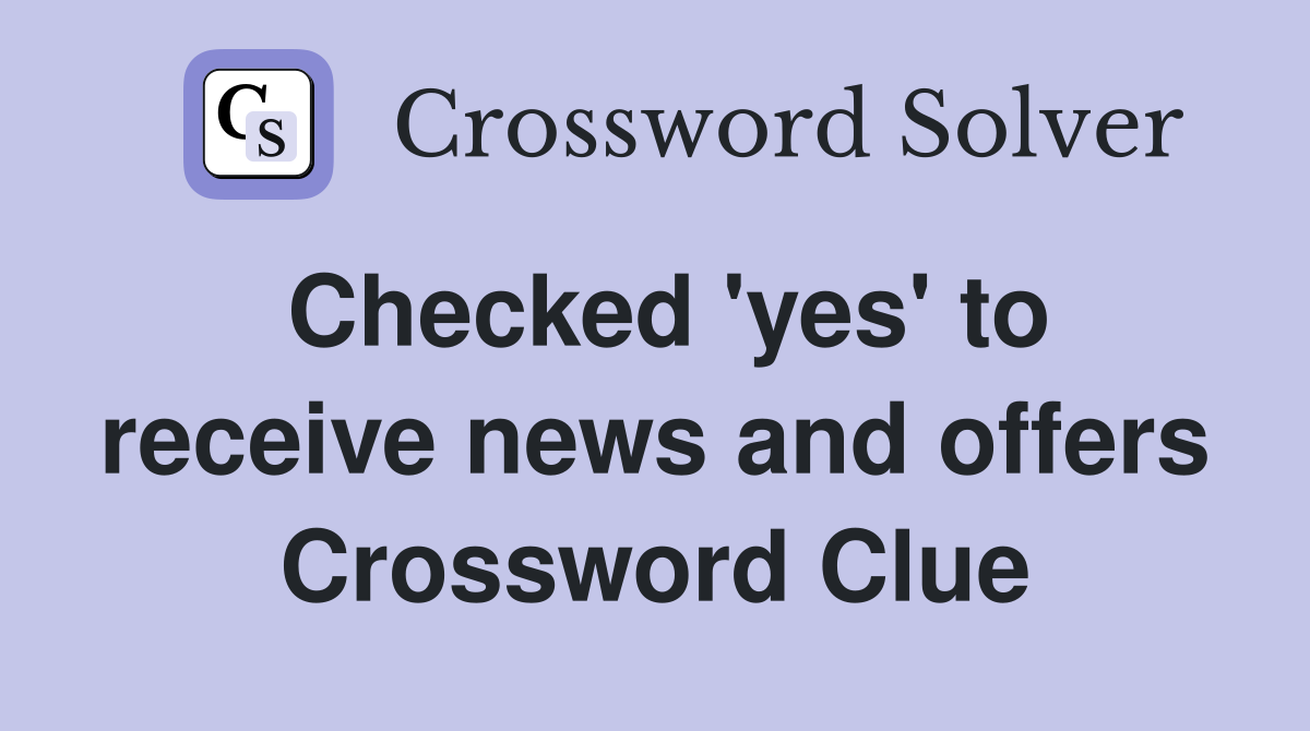 Checked 'yes' to receive news and offers Crossword Clue