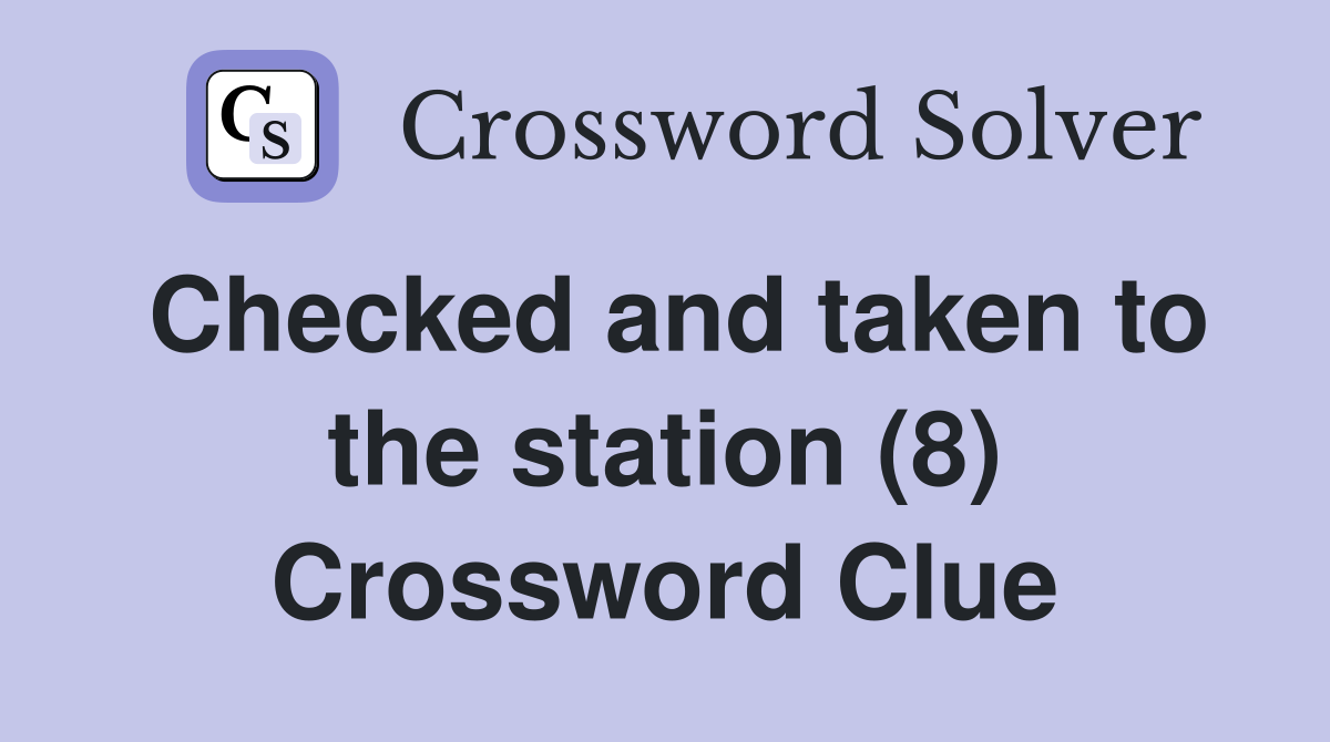 Checked and taken to the station (8) Crossword Clue