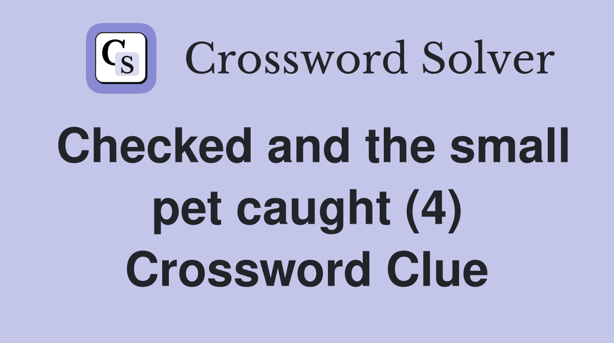 Checked and the small pet caught (4) Crossword Clue