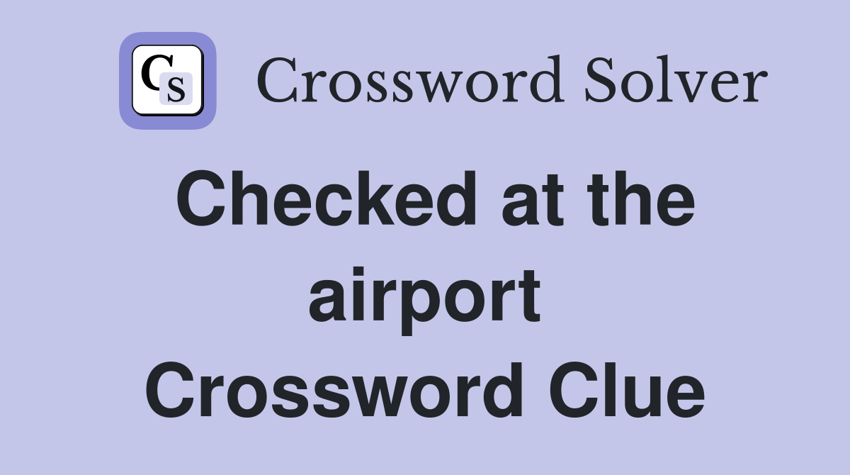 Checked at the airport Crossword Clue