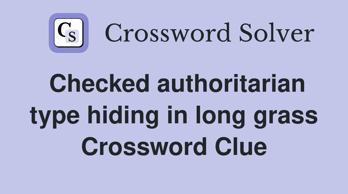 Checked authoritarian type hiding in long grass Crossword Clue
