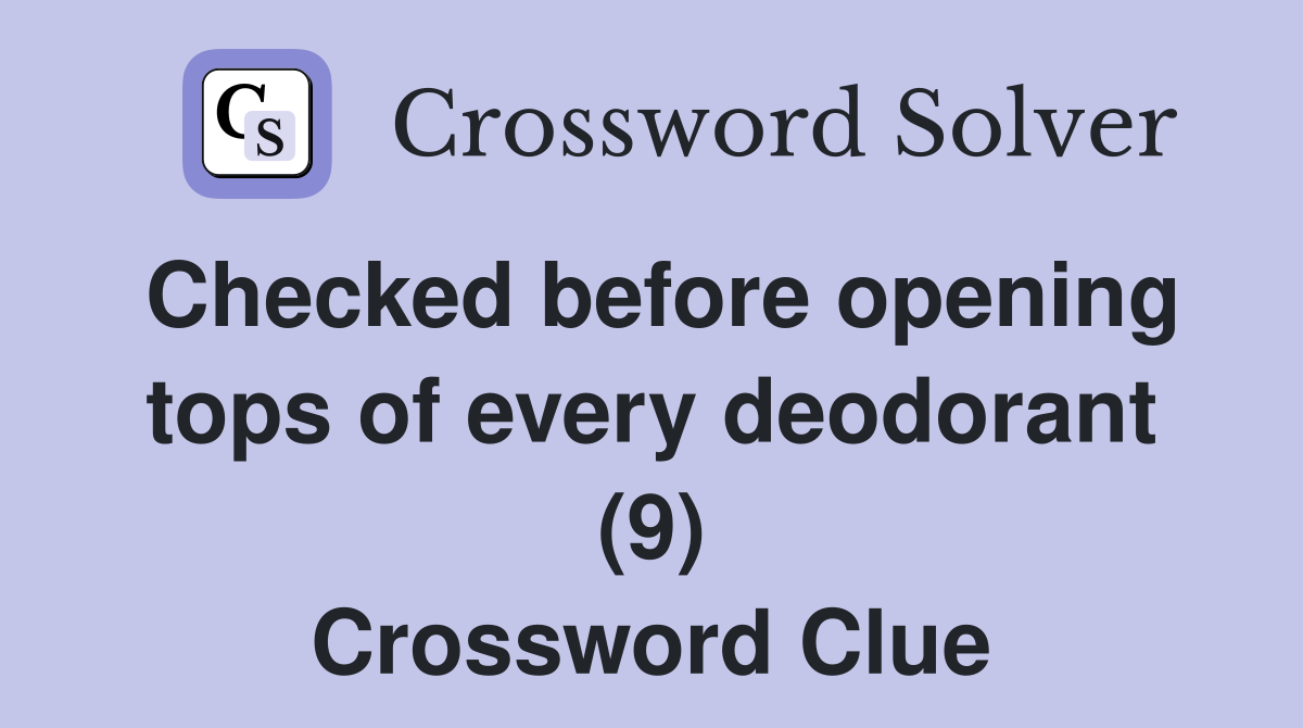 Checked before opening tops of every deodorant (9) Crossword Clue