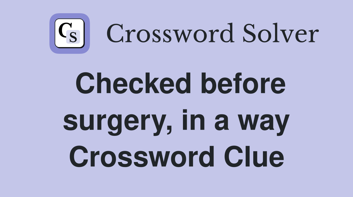 Checked before surgery, in a way Crossword Clue