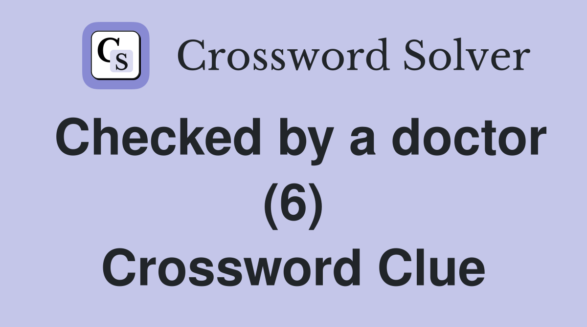 Checked by a doctor (6) Crossword Clue