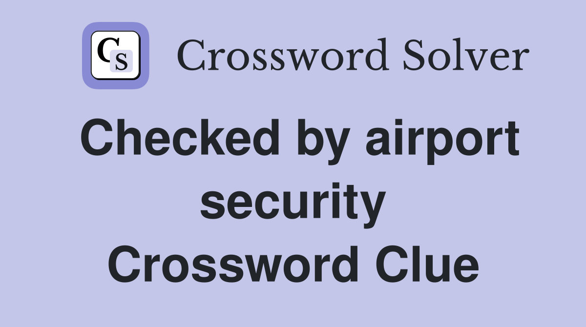 Checked by airport security Crossword Clue
