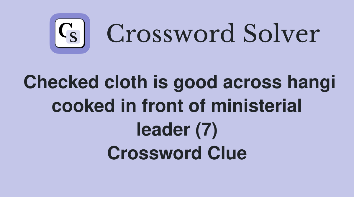 Checked cloth is good across hangi cooked in front of ministerial leader (7) Crossword Clue