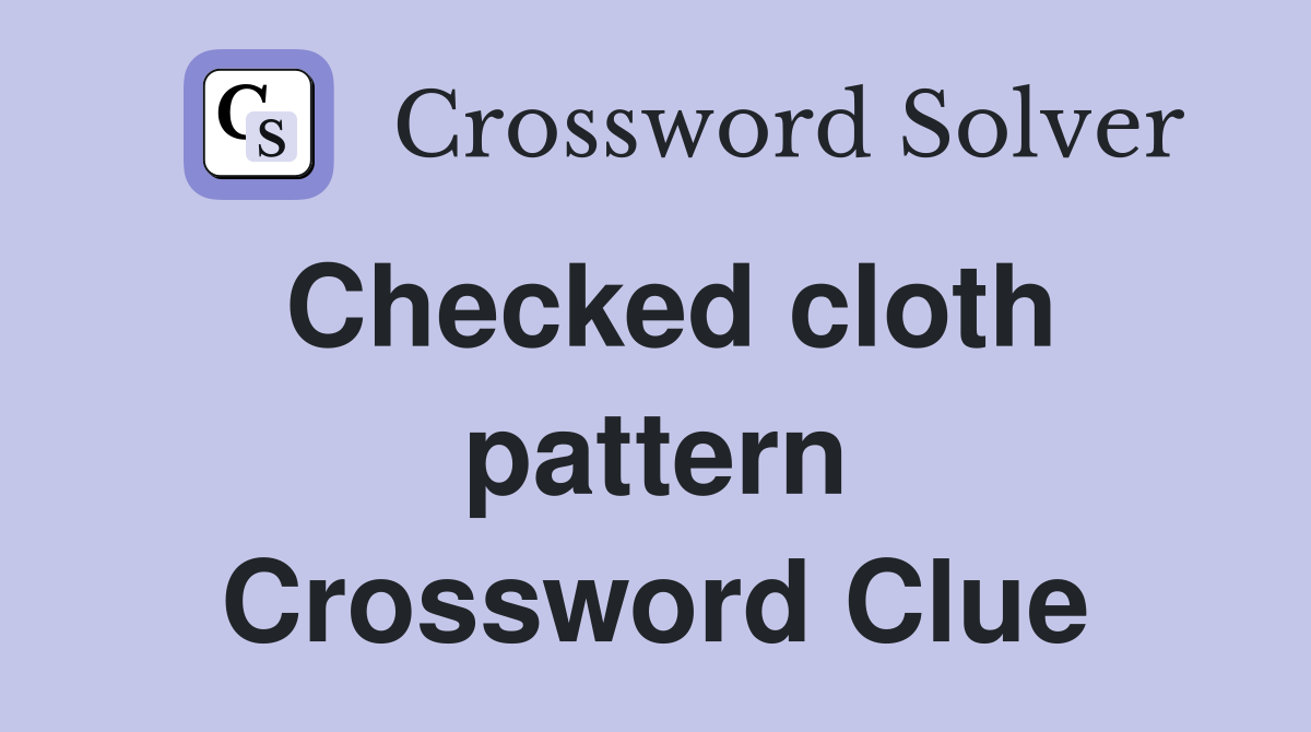 Checked cloth pattern Crossword Clue
