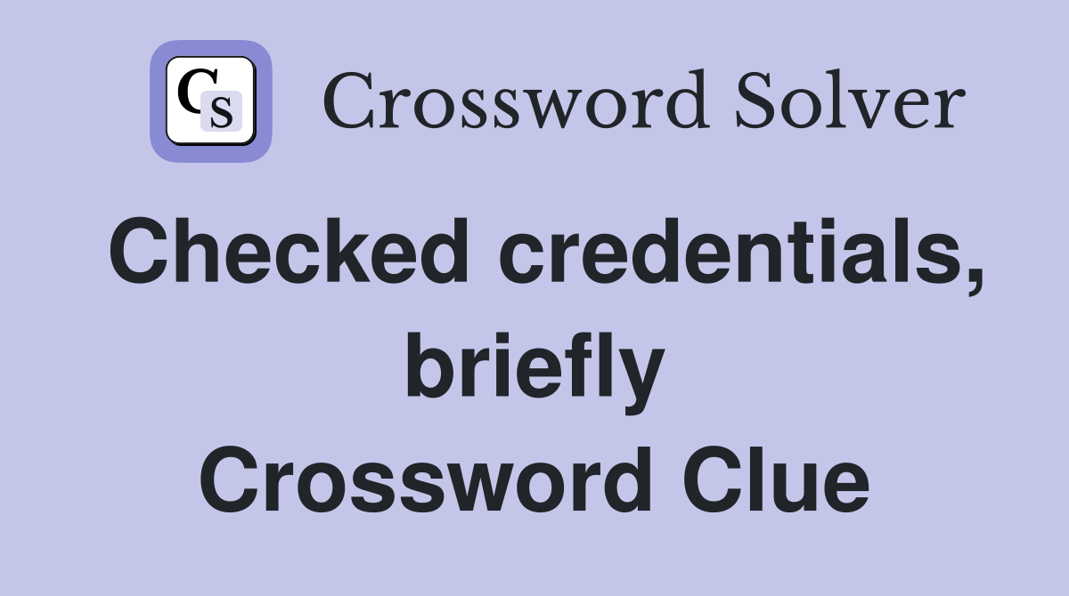 Checked credentials, briefly Crossword Clue