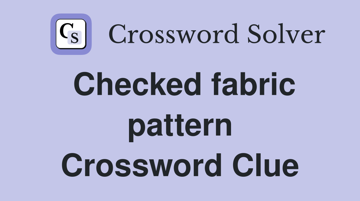 Checked fabric pattern Crossword Clue