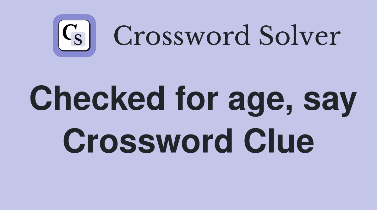 Checked for age, say Crossword Clue