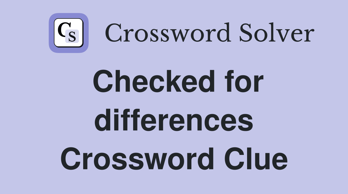 Checked for differences Crossword Clue