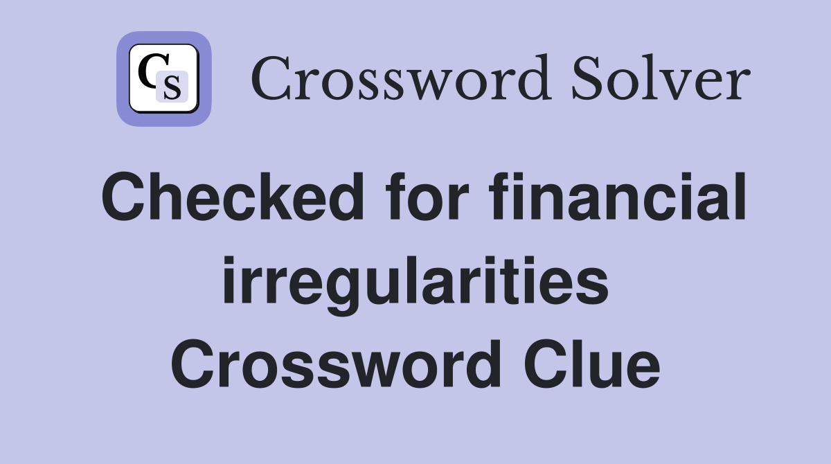 Checked for financial irregularities Crossword Clue