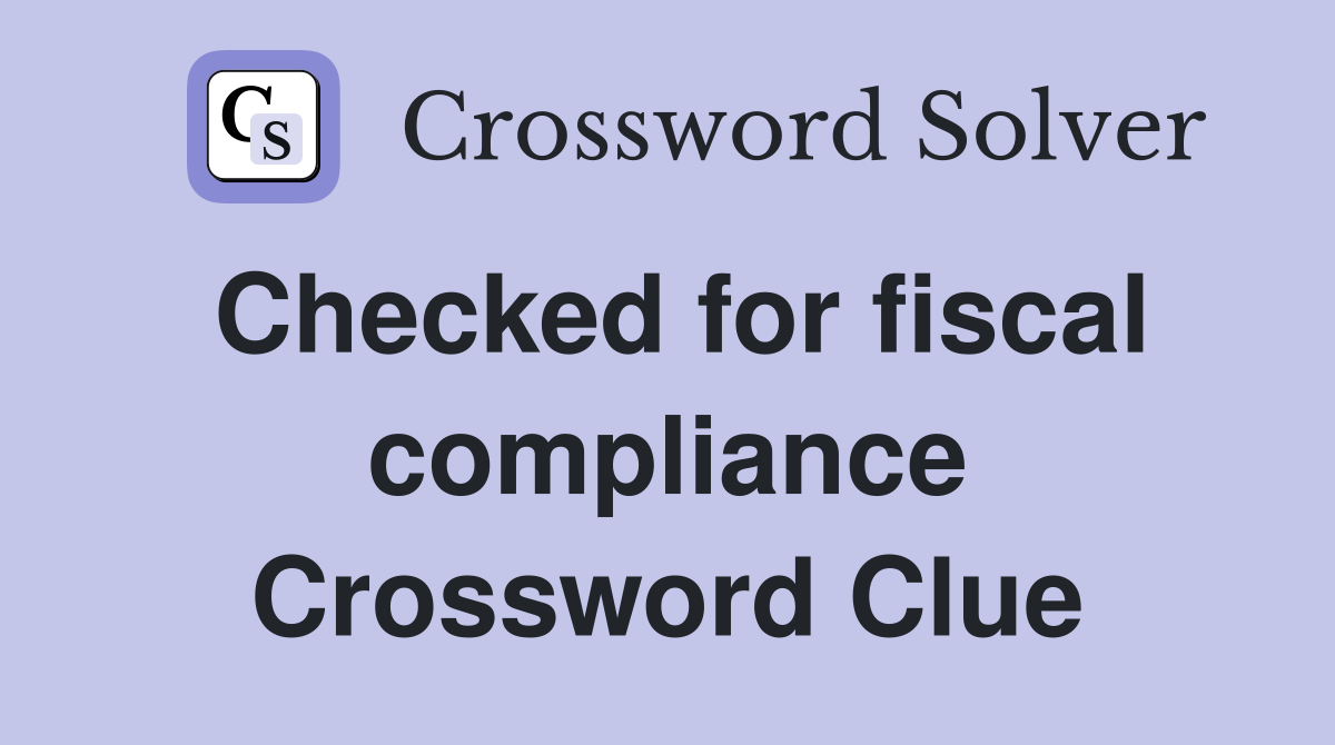 Checked for fiscal compliance Crossword Clue