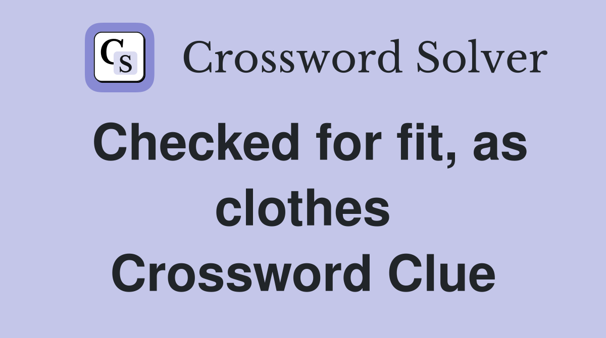Checked for fit, as clothes Crossword Clue