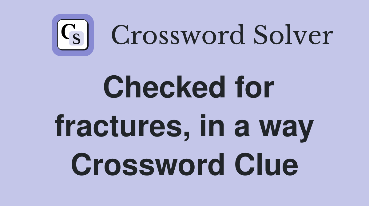 Checked for fractures, in a way Crossword Clue