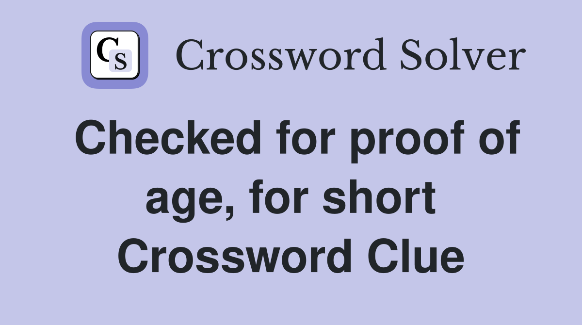 Checked for proof of age, for short Crossword Clue