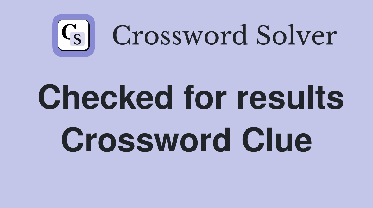 Checked for results Crossword Clue