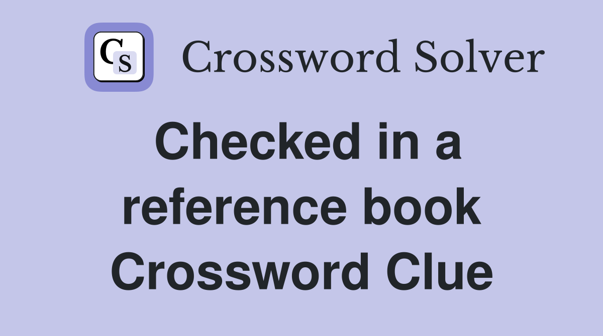 Checked in a reference book Crossword Clue