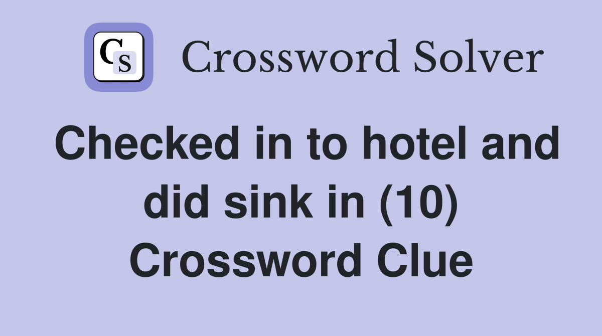 Checked in to hotel and did sink in (10) Crossword Clue