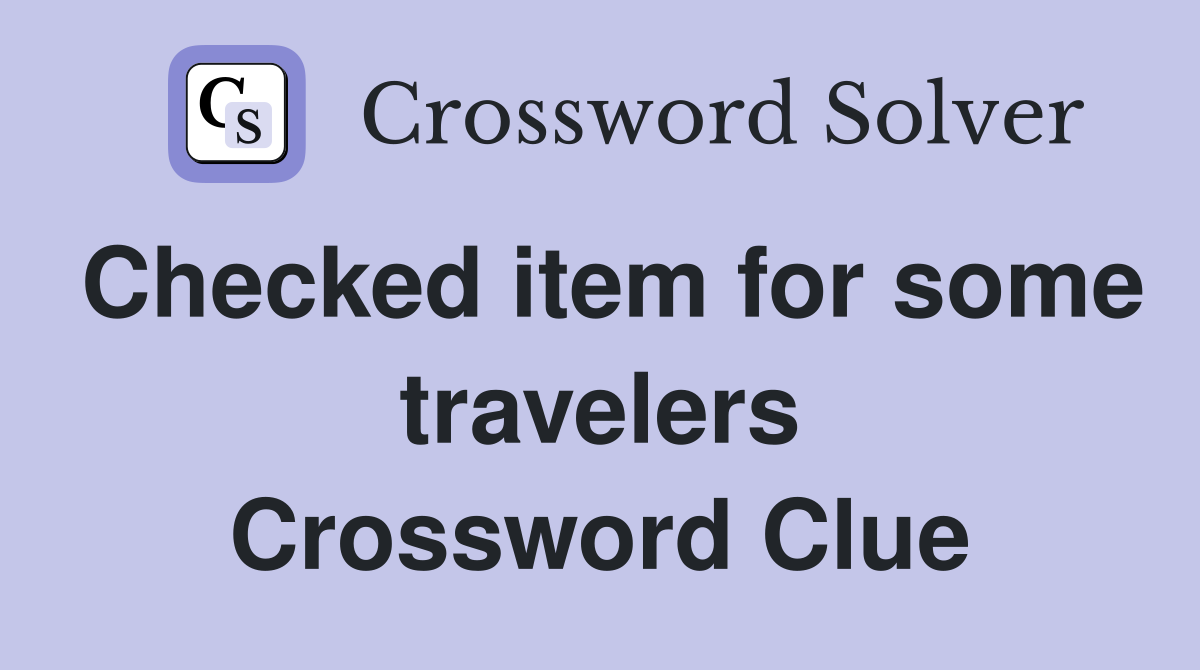 Checked item for some travelers Crossword Clue