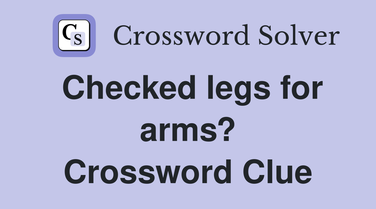 Checked legs for arms? Crossword Clue