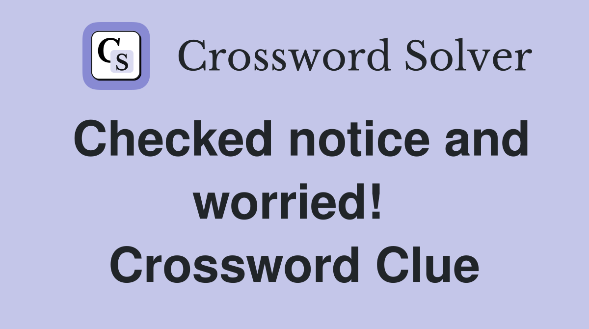 Checked notice and worried!  Crossword Clue