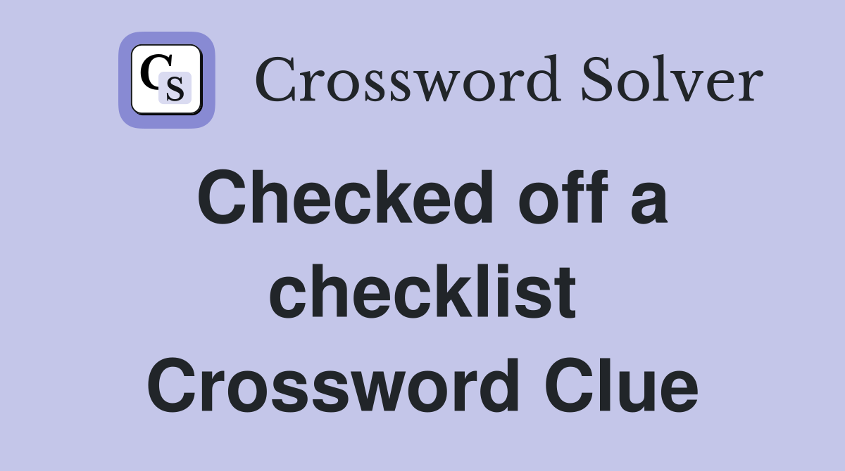 Checked off a checklist Crossword Clue