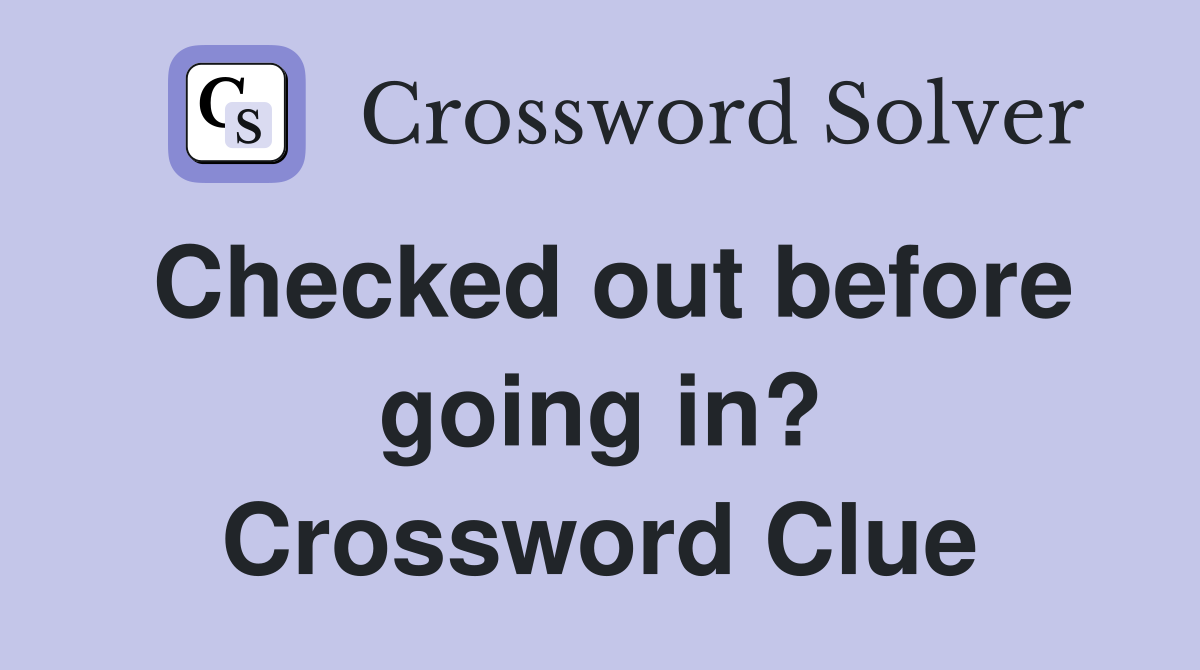 Checked out before going in? Crossword Clue