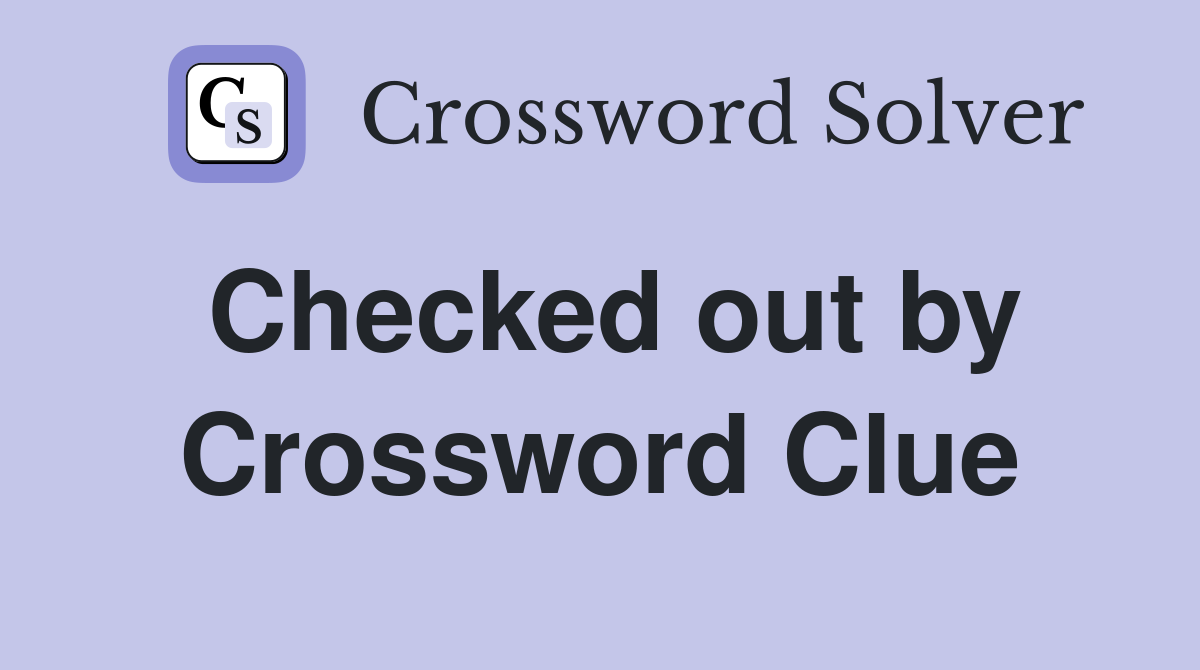 Checked out by Crossword Clue