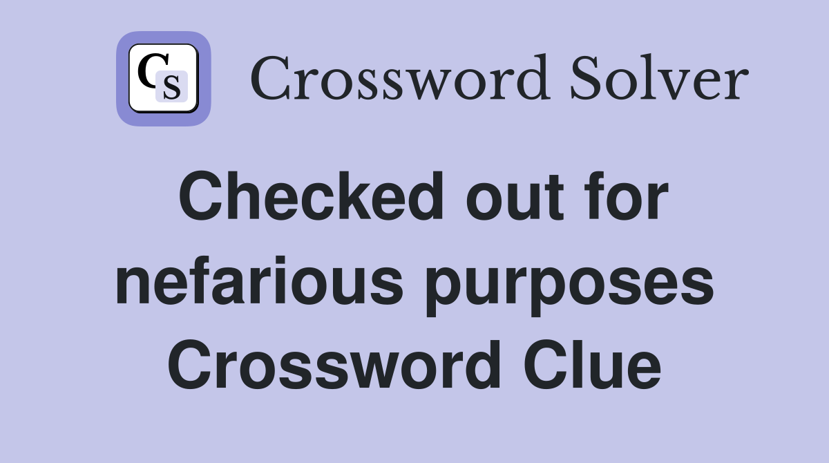 Checked out for nefarious purposes Crossword Clue