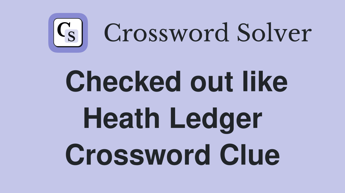 Checked out like Heath Ledger Crossword Clue