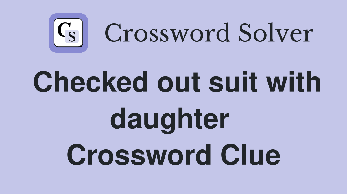 Checked out suit with daughter  Crossword Clue