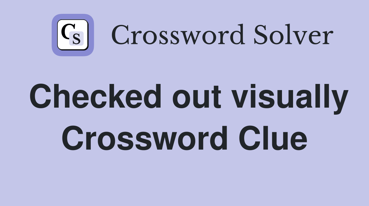 Checked out visually Crossword Clue