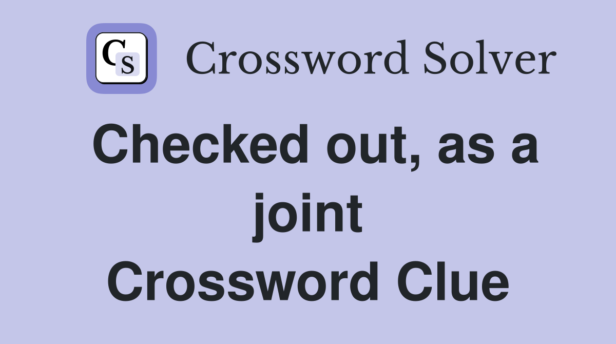 Checked out, as a joint Crossword Clue