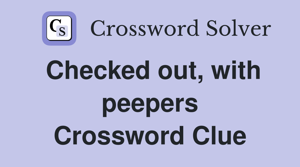 Checked out, with peepers Crossword Clue