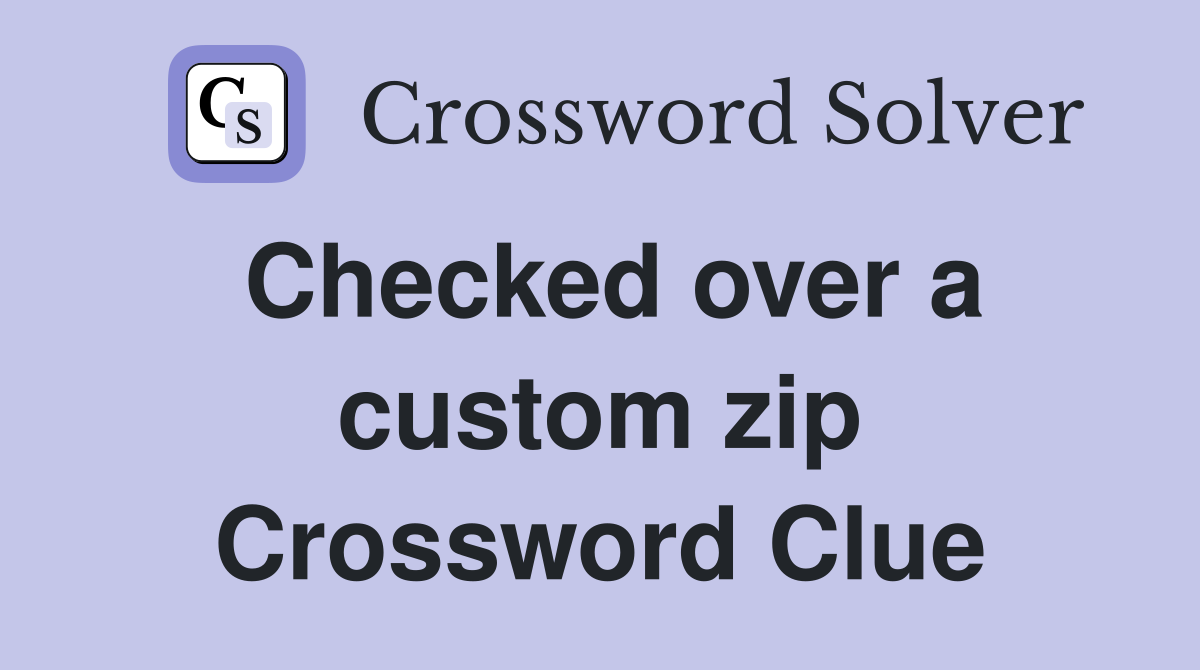 Checked over a custom zip Crossword Clue