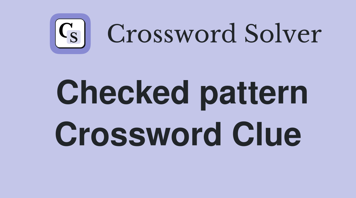 Checked pattern Crossword Clue