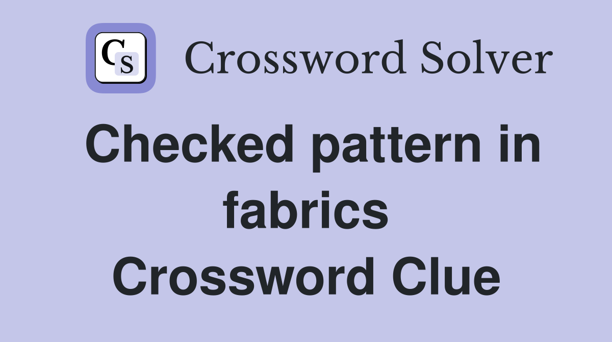 Checked pattern in fabrics Crossword Clue