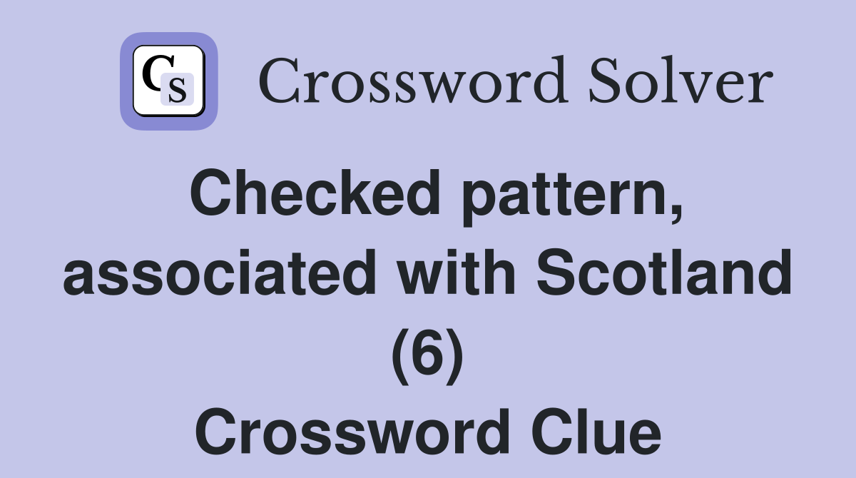 Checked pattern, associated with Scotland (6) Crossword Clue
