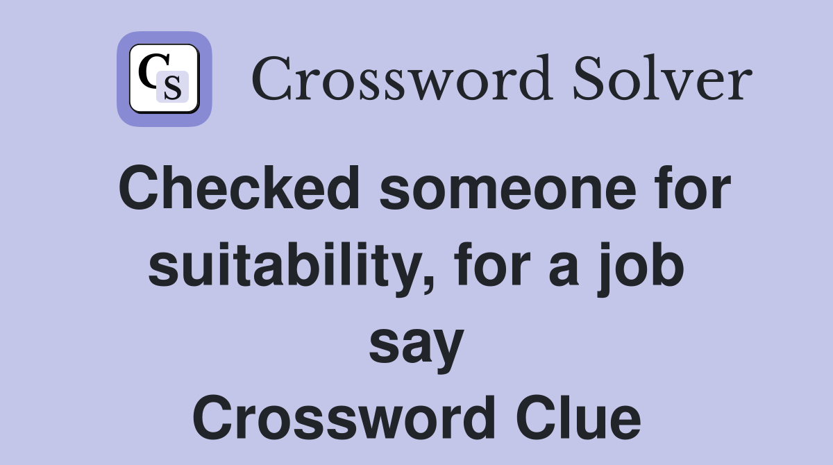 Checked someone for suitability, for a job say Crossword Clue
