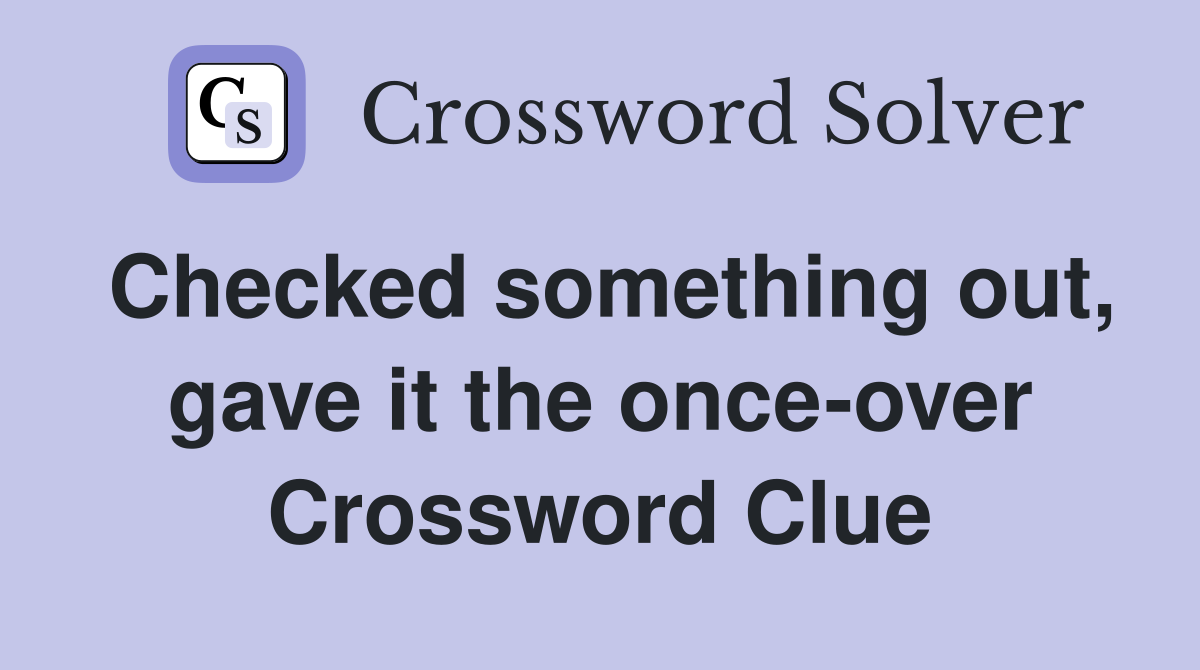 Checked something out, gave it the once-over Crossword Clue