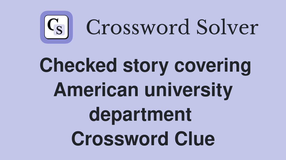 Checked story covering American university department  Crossword Clue