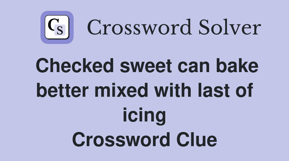 Checked sweet can bake better mixed with last of icing Crossword Clue