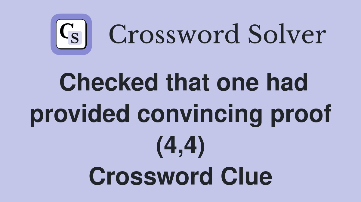 Checked that one had provided convincing proof (4,4) Crossword Clue