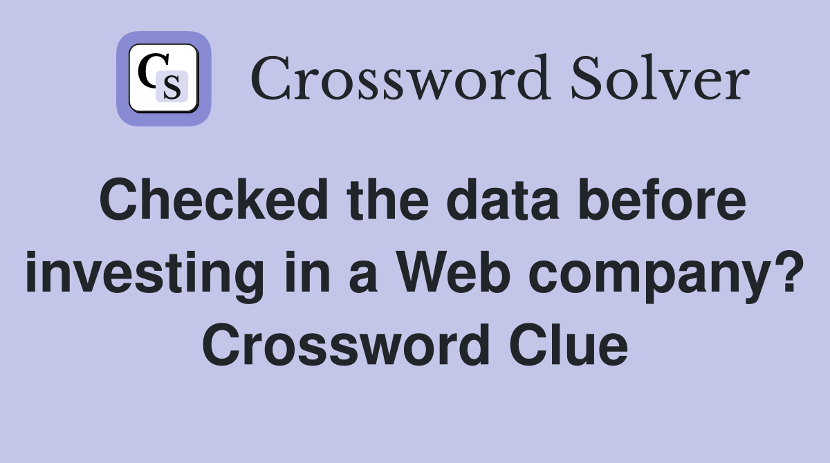 Checked the data before investing in a Web company? Crossword Clue