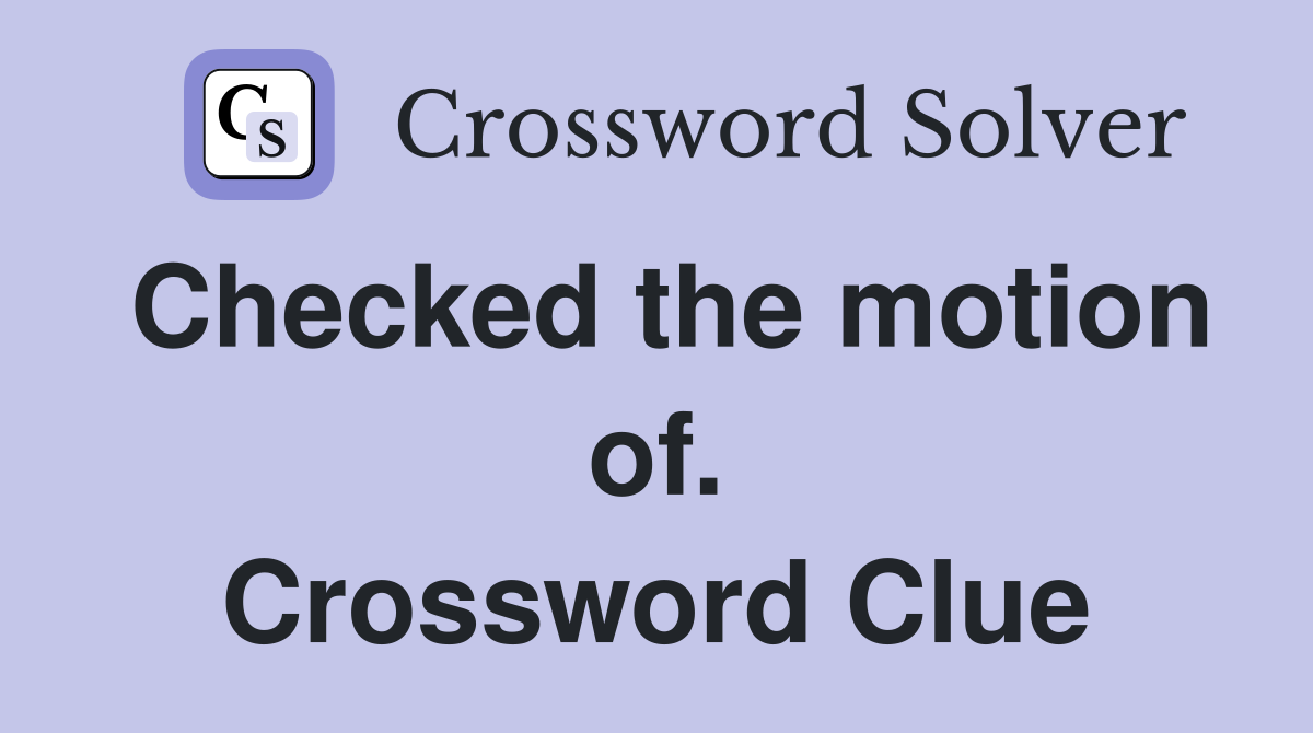 Checked the motion of. Crossword Clue
